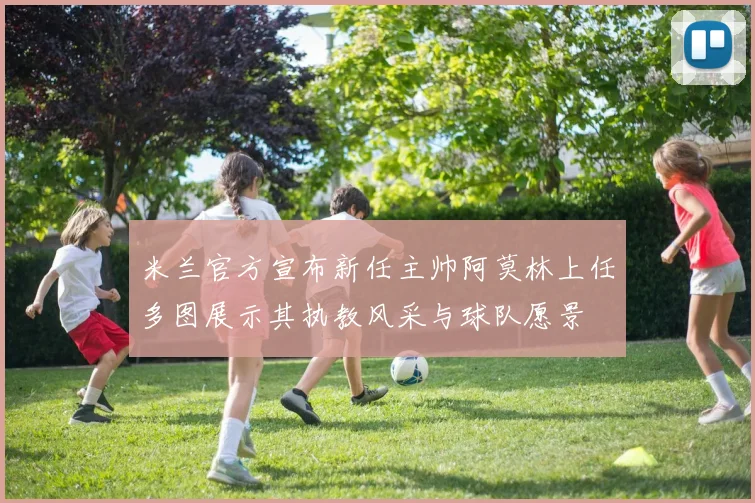 米兰官方宣布新任主帅阿莫林上任多图展示其执教风采与球队愿景